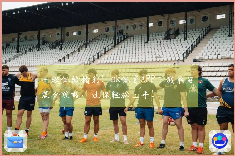 一起体验精彩！mk体育APP下载和安装全攻略，让你轻松上手！