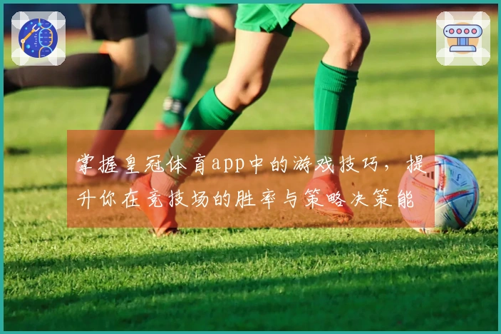 掌握皇冠体育app中的游戏技巧，提升你在竞技场的胜率与策略决策能力